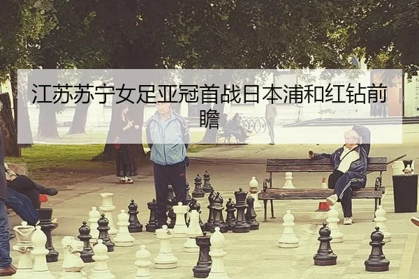 江苏苏宁女足亚冠首战日本浦和红钻前瞻