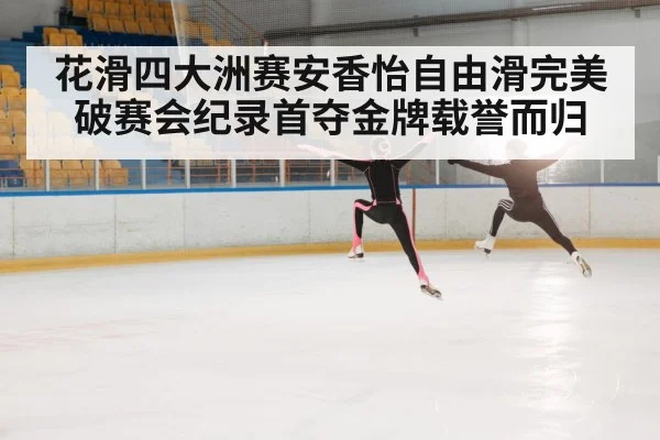 花滑四大洲赛安香怡自由滑完美破赛会纪录首夺金牌载誉而归